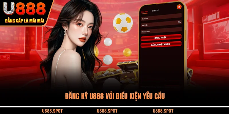 Đăng ký U888 với điều kiện yêu cầu