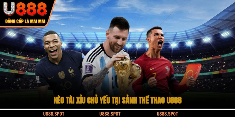 Kèo tài xỉu chủ yếu tại sảnh thể thao U888