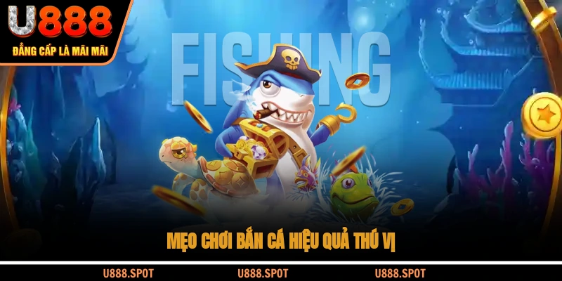 Mẹo chơi bắn cá hiệu quả thú vị