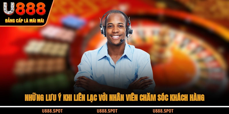 Những lưu ý khi liên lạc với nhân viên chăm sóc khách hàng