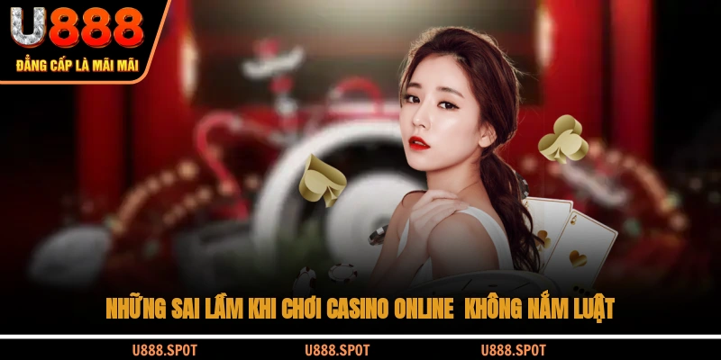 Những sai lầm khi chơi casino online - Không nắm luật