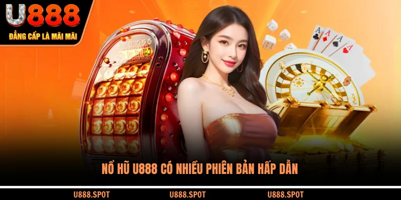 Nổ hũ U888 có nhiều phiên bản hấp dẫn