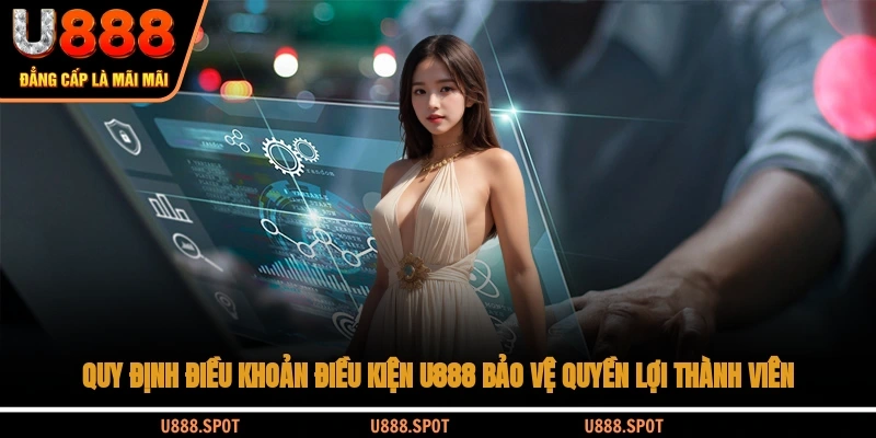 Quy định điều khoản điều kiện U888 bảo vệ quyền lợi thành viên
