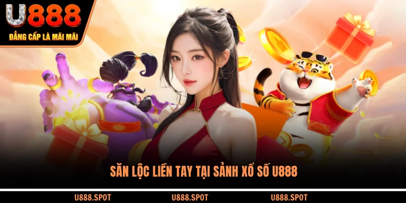 Săn lộc liền tay tại sảnh xổ số U888