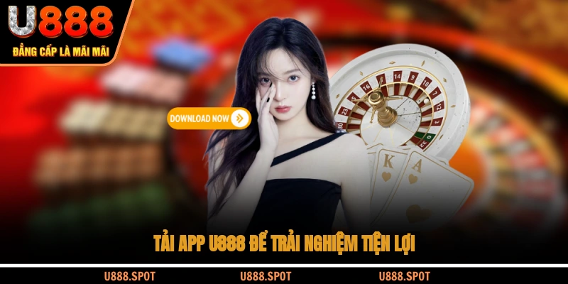 Tải app U888 để trải nghiệm tiện lợi