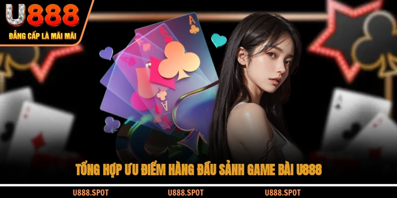 Tổng hợp ưu điểm hàng đầu sảnh game bài U888