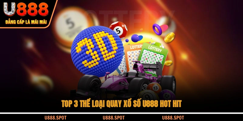 Top 3 thể loại quay xổ số U888 hot hit