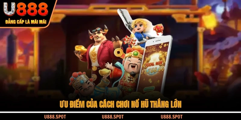 Ưu điểm của cách chơi nổ hũ thắng lớn
